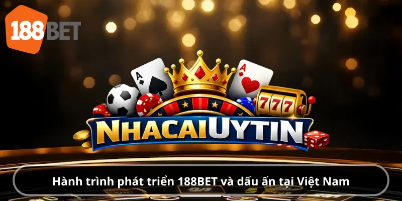 Hành trình phát triển 188BET và dấu ấn tại Việt Nam